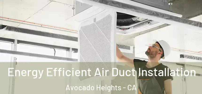 Energy Efficient Air Duct Installation Avocado Heights - CA