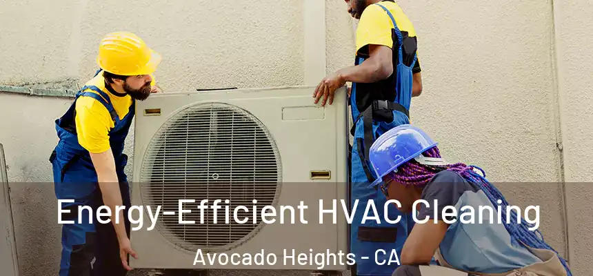  Energy-Efficient HVAC Cleaning Avocado Heights - CA