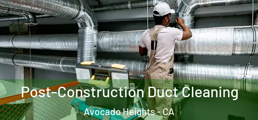  Post-Construction Duct Cleaning Avocado Heights - CA